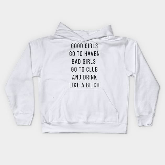 Good Girls Goes to Haven and Bad Girls Go to Club and Drink like a Bitch Kids Hoodie by senpaistore101